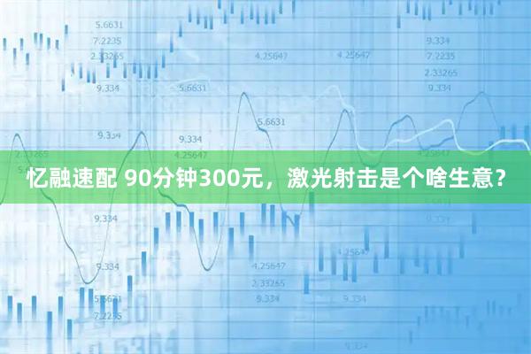 忆融速配 90分钟300元，激光射击是个啥生意？