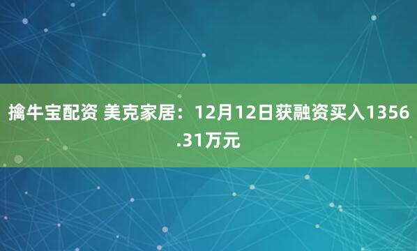 擒牛宝配资 美克家居：12月12日获融资买入1356.31万元